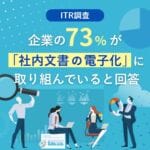 【ITR調査】企業の73％が「社内文書の電子化」に取り組んでいると回答