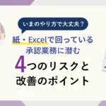 いまのやり方で大丈夫？<br>紙・Excelで回っている承認業務に潜む4つのリスクと改善のポイント
